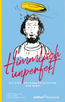 Deutsche Bibelges. Kommunion & Konfirmation*Himmlisch unperfekt: K(l)eine Heldengeschichten der Bibel. Große Vorbilder mit kleinen Schwächen: christliches Geschenkbuch für mehr Spaß und Leichtigkeit im Leben. Bibelgeschichten mit Humor