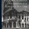 Creative Media Partners, LLC Griechische Bücher-Historia Romana Ab Immanuele Bekkero, Volume 2...