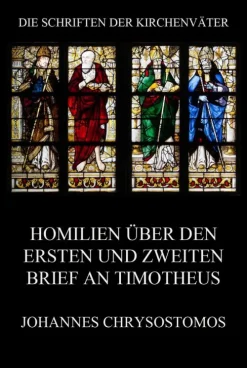 Homilien über den ersten und zweiten Brief an Timotheus*Jazzybee Verlag New