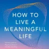 How to Live a Meaningful Life*Simon + Schuster LLC Clearance