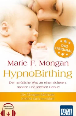 Mankau-Verlag GmbH Gesundheit|Eltern & Kind-HypnoBirthing. Der natürliche Weg zu einer sicheren, sanften und leichten Geburt. Das Original von Marie F. Mongan - 9. Auflage des Geburtshilfe-Klassikers