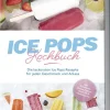 Edition Lunerion Desserts-Ice Pops Rezeptbuch: Die leckersten Ice Pops Rezepte für jeden Geschmack und Anlass - inkl. Gemüseeis, Frozen Joghurt, Slush-Eis & frittiertem Eis