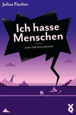 Ich hasse Menschen. Eine Fortpflanzung*Voland & Quist