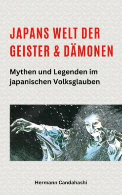 Hermann Candahashi Spiritualität-Japans Welt der Geister und Dämonen: Mythen und Legenden im japanischen Volksglauben