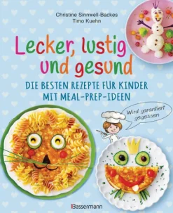 Lecker, lustig und gesund. Die besten Rezepte für Kinder mit Meal-Prep-Ideen. Wird garantiert gegessen*Bassermann, Edition New