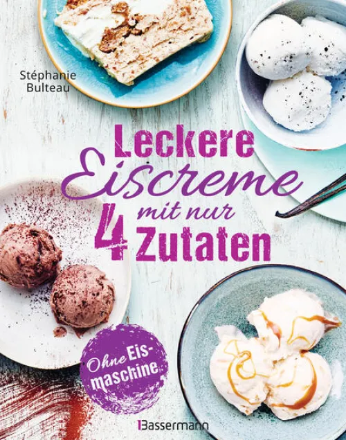 Bassermann, Edition Desserts*Leckere Eiscreme mit nur 4 Zutaten. Ohne Eismaschine. 100% natürlich