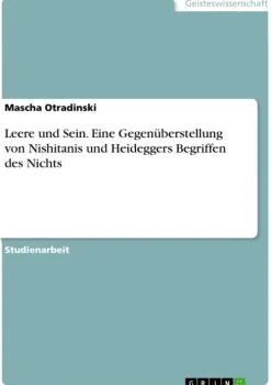 GRIN Verlag Religion & Philosophie*Leere und Sein. Eine Gegenüberstellung von Nishitanis und Heideggers Begriffen des Nichts