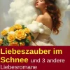 Liebeszauber im Schnee und 3 andere Liebesromane*Uksak E-Books Sale