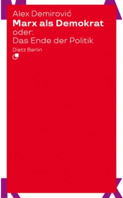 Dietz Verlag Berlin GmbH Politik & Arbeit-Marx als Demokrat oder: Das Ende der Politik