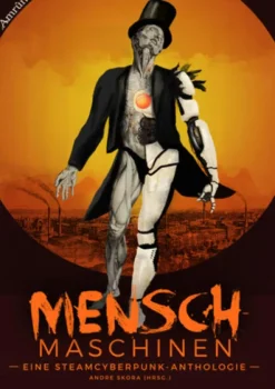 Amrun Steampunk*Menschmaschinen - Eine Steamcyberpunk Anthologie
