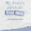 edition claus Familie & Kind*Mit Kindern durch die Trennung - ein therapeutisches Lesebuch