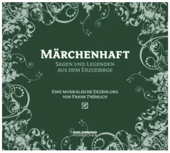 Fröhlich, Frank Hörspiele·Romane & Erzählungen|Romane·Märchen & Sagen*Märchenhaft - Sagen & Legenden aus dem Erzgebirge