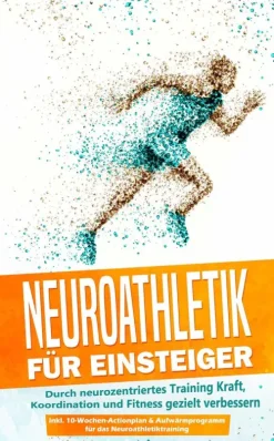 Psiana Verlag Sport & Fitness*Neuroathletik für Einsteiger: Durch neurozentriertes Training Kraft, Koordination und Fitness gezielt verbessern - inkl. 10-Wochen-Actionplan & Aufwärmprogramm für das Neuroathletiktraining