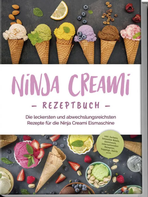 Edition Lunerion Kochbücher Nach Zubereitung*Ninja Creami Rezeptbuch: Die leckersten und abwechslungsreichsten Rezepte für die Ninja Creami Eismaschine - inkl. Sorbets, Smoothie Bowls, Gemüseeis, internationalen Rezepten, Toppings, Swirls uvm.