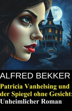 Alfred Bekker Cosy Crime*Patricia Vanhelsing und der Spiegel ohne Gesicht: Unheimlicher Roman