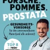 Porsche, Pommes, Prostata - Gesundheitsvorsorge für den unverwundbaren Mann (und alle anderen)*Penguin Random House Online