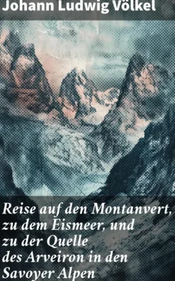 Good Press Karten & Atlanten*Reise auf den Montanvert, zu dem Eismeer, und zu der Quelle des Arveiron in den Savoyer Alpen