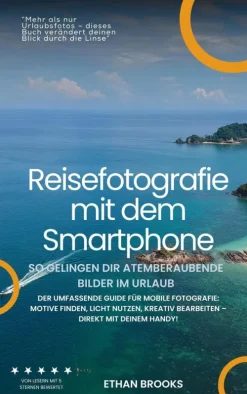 Equilibrium Press Bildbände-Reisefotografie mit dem Smartphone - So gelingen dir atemberaubende Bilder im Urlaub. Der umfassende Guide für mobile Fotografie: