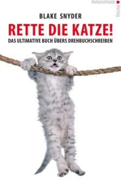 Autorenhaus Verlag Musik, Film, Theater-Rette die Katze! Das ultimative Buch übers Drehbuchschreiben