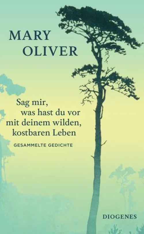 Diogenes Verlag AG Gedichte & Drama-Sag mir, was hast du vor mit deinem wilden, kostbaren Leben