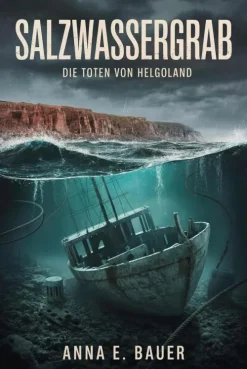 ANNA E. BAUER Abenteuerromane|Psychothriller*Salzwassergrab: Die Toten von Helgoland ( Nordseekrimi) (ostseekrimi)