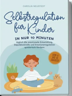 Edition Lunerion Pädagogik*Selbstregulation für Kinder: In nur 10 Minuten täglich die emotionale Entwicklung, Impulskontrolle und Emotionsregulation spielerisch fördern | von 6 bis 10 Jahren