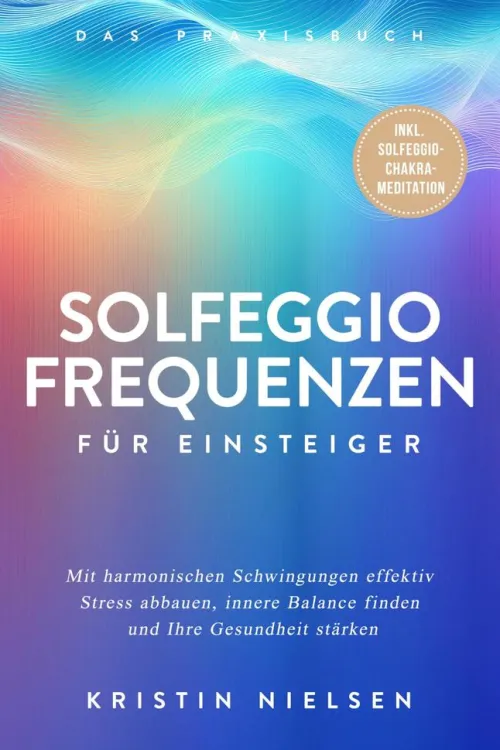 ONIX Media Lebensratgeber-Solfeggio Frequenzen für Einsteiger - Das Praxisbuch: Mit harmonischen Schwingungen effektiv Stress abbauen, innere Balance finden und Ihre Gesundheit stärken - inkl. Solfeggio-Chakra-Meditation