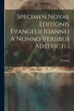 Specimen Novae Editionis Evangelii Ioannei A Nonno Versibus Adstricti...*Creative Media Partners, LLC Clearance