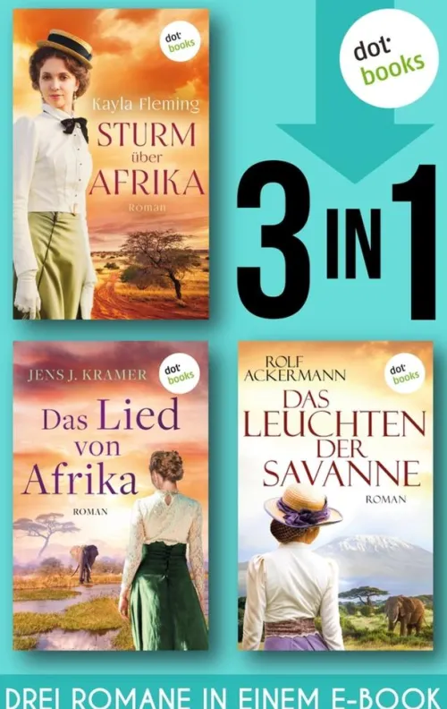 dotbooks Abenteuerromane|Historische Abenteuerromane-Sturm über Afrika & Das Lied von Afrika & Das Leuchten der Savanne