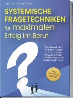 Edition Lunerion Medienwissenschaft-Systemische Fragetechniken für maximalen Erfolg im Beruf: Wie Sie mit den richtigen Fragen Ihr Team führen, Impulse setzen, Konflikte lösen und gezielt motivieren - inkl. Step-by-Step-Anleitung