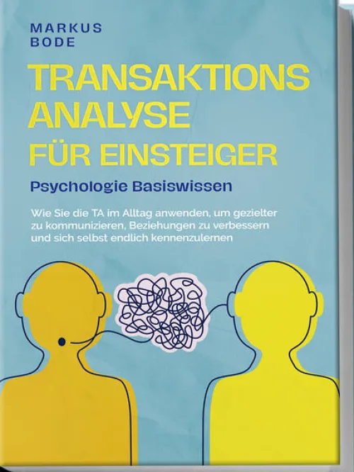 Edition Lunerion Medienwissenschaft*Transaktionsanalyse für Einsteiger - Psychologie Basiswissen: Wie Sie die TA im Alltag anwenden, um gezielter zu kommunizieren, Beziehungen zu verbessern und sich selbst endlich kennenzulernen