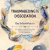 Traumabedingte Dissoziation - Das Selbsthilfebuch: Wie Sie Schritt für Schritt Ihr Trauma heilen, die Vergangenheit loslassen und zu innerem Glück finden - inkl. der besten Soforthilfe-Tipps*Psiana Verlag Clearance