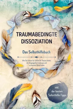 Traumabedingte Dissoziation - Das Selbsthilfebuch: Wie Sie Schritt für Schritt Ihr Trauma heilen, die Vergangenheit loslassen und zu innerem Glück finden - inkl. der besten Soforthilfe-Tipps*Psiana Verlag Clearance