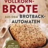 Ulmer Eugen Verlag Backen*Vollkornbrote aus dem Brotbackautomaten