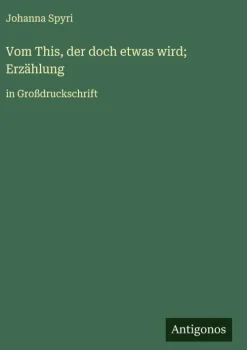 Antigonos Verlag Großdruck*Vom This, der doch etwas wird; Erzählung