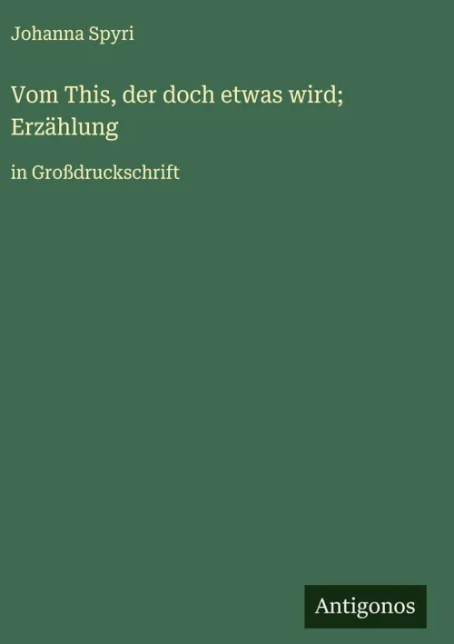 Antigonos Verlag Großdruck*Vom This, der doch etwas wird; Erzählung