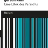 Reclam Philipp Jun. Philosophie*Warum weniger gut sein kann. Eine Ethik des Verzichts. [Was bedeutet das alles?]