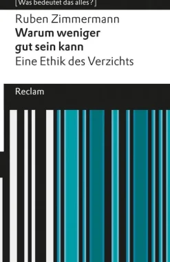 Reclam Philipp Jun. Philosophie*Warum weniger gut sein kann. Eine Ethik des Verzichts. [Was bedeutet das alles?]