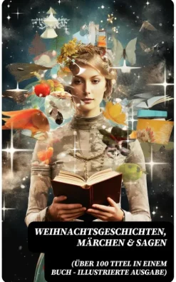 Weihnachtsgeschichten, Märchen & Sagen (Über 100 Titel in einem Buch - Illustrierte Ausgabe)*DigiCat Best
