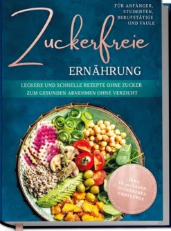 Edition Lunerion Kochbücher Nach Zutaten-Zuckerfreie Ernährung für Anfänger, Studenten, Berufstätige & Faule: Leckere und schnelle Rezepte ohne Zucker zum gesunden Abnehmen ohne Verzicht - inkl. in-30-Tagen-zuckerfrei-Challenge